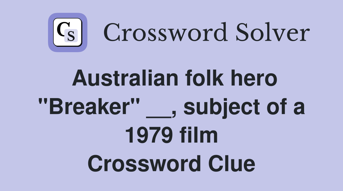 Australian folk hero "Breaker" __, subject of a 1979 film Crossword Clue
