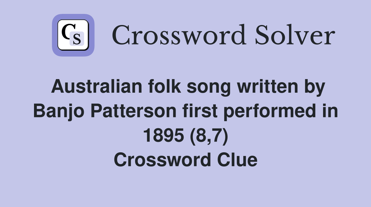 Australian folk song written by Banjo Patterson first performed in 1895 (8,7) Crossword Clue
