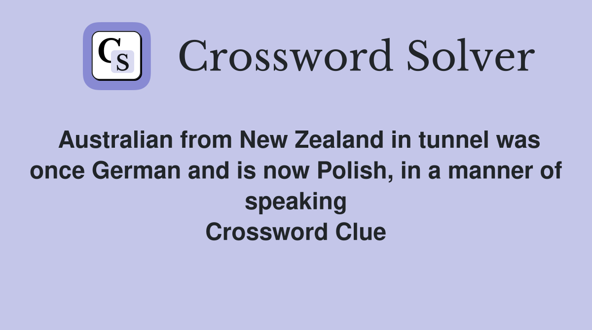 Australian from New Zealand in tunnel was once German and is now Polish, in a manner of speaking Crossword Clue