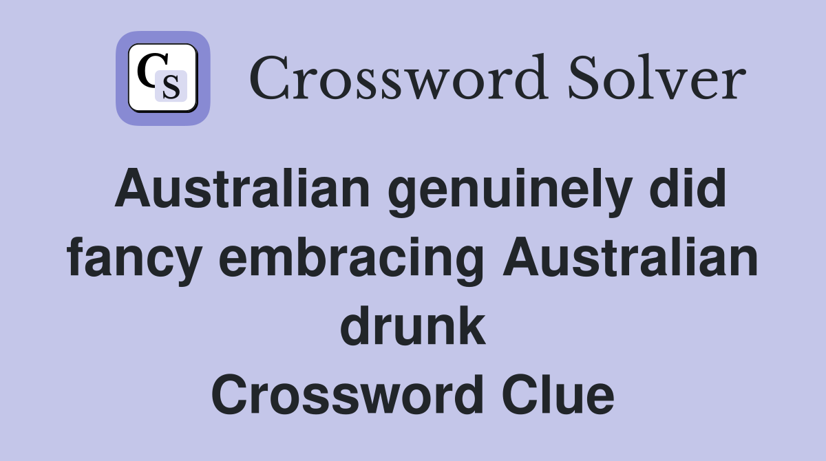 Australian genuinely did fancy embracing Australian drunk Crossword Clue