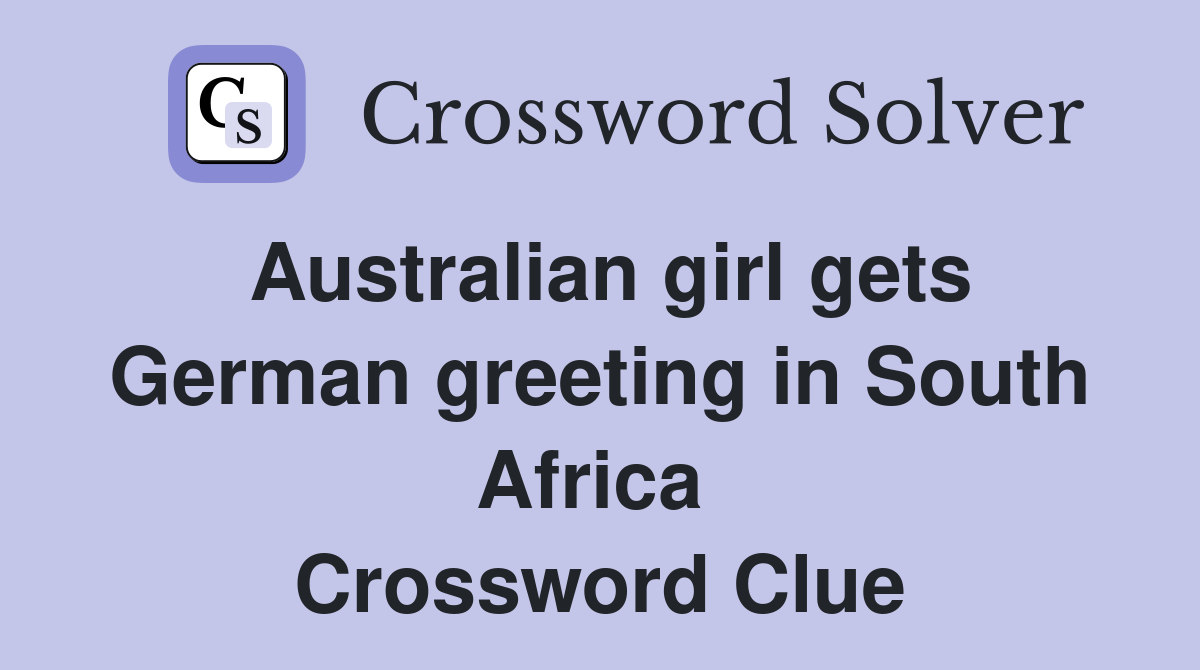 Australian girl gets German greeting in South Africa  Crossword Clue
