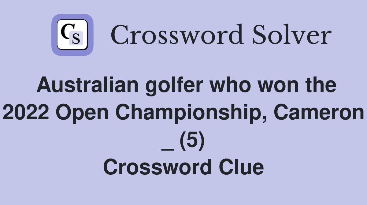 Australian golfer who won the 2022 Open Championship, Cameron _ (5) Crossword Clue