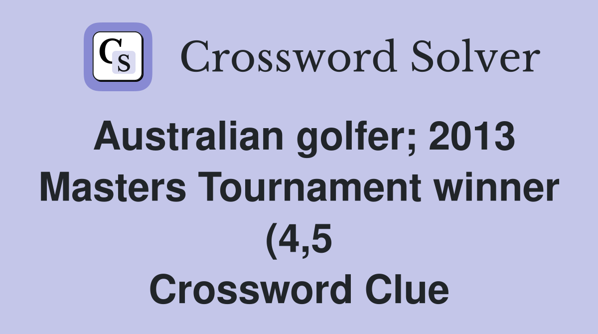 Australian golfer 2013 Masters Tournament winner (4 5) Crossword Australian golfer 2013 Masters Tournament winner (4 5) Crossword
