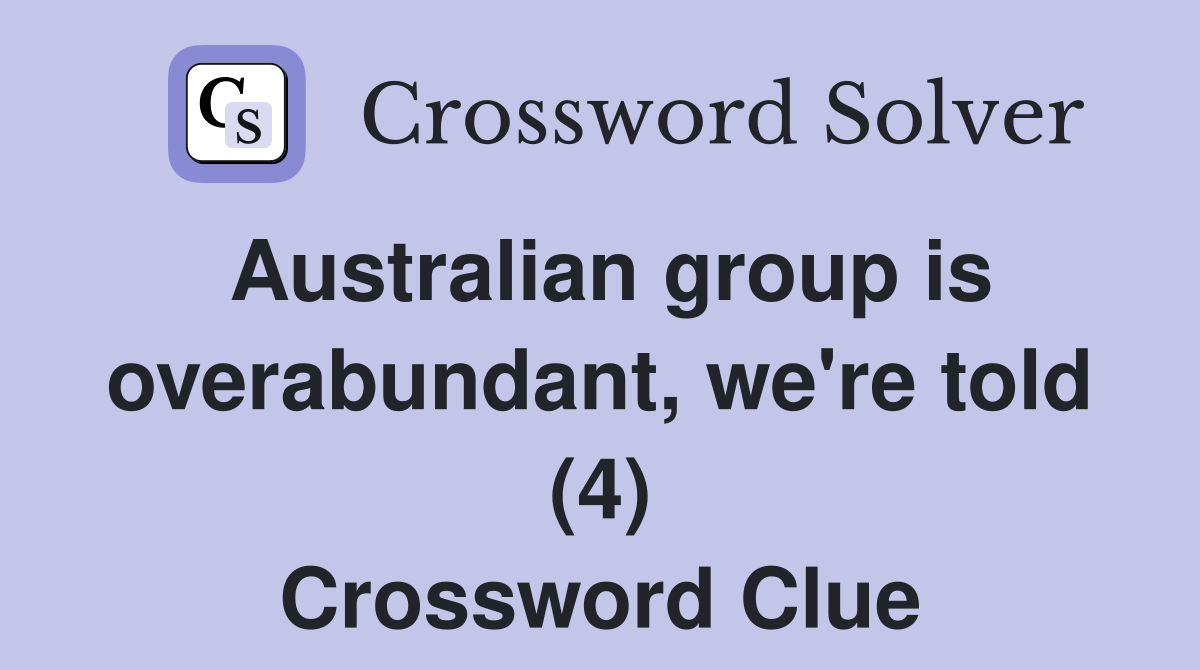 Australian group is overabundant, we're told (4) Crossword Clue