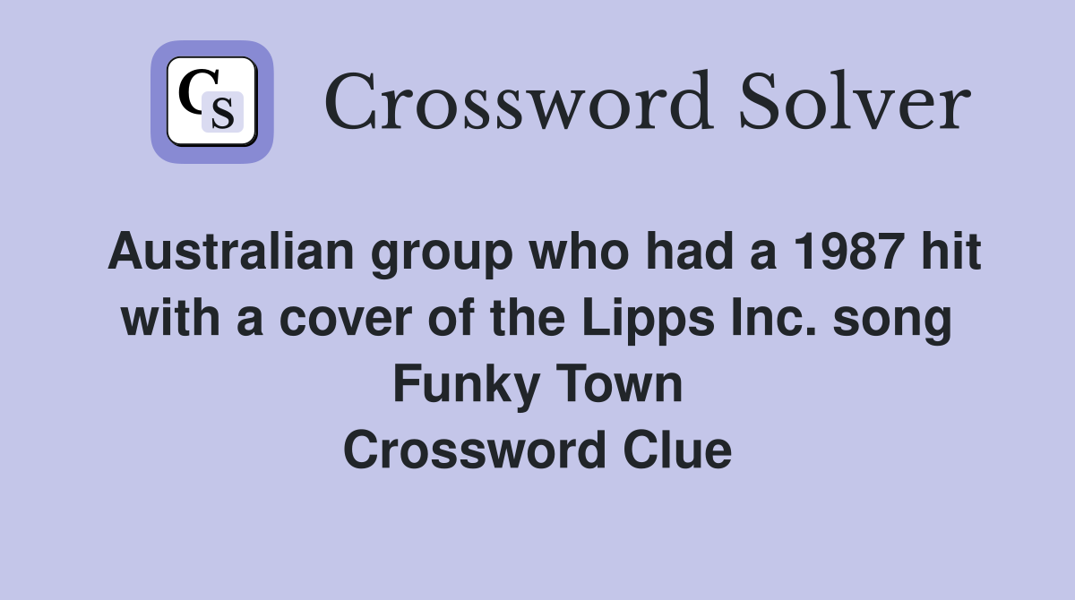 Australian group who had a 1987 hit with a cover of the Lipps Inc. song Funky Town Crossword Clue