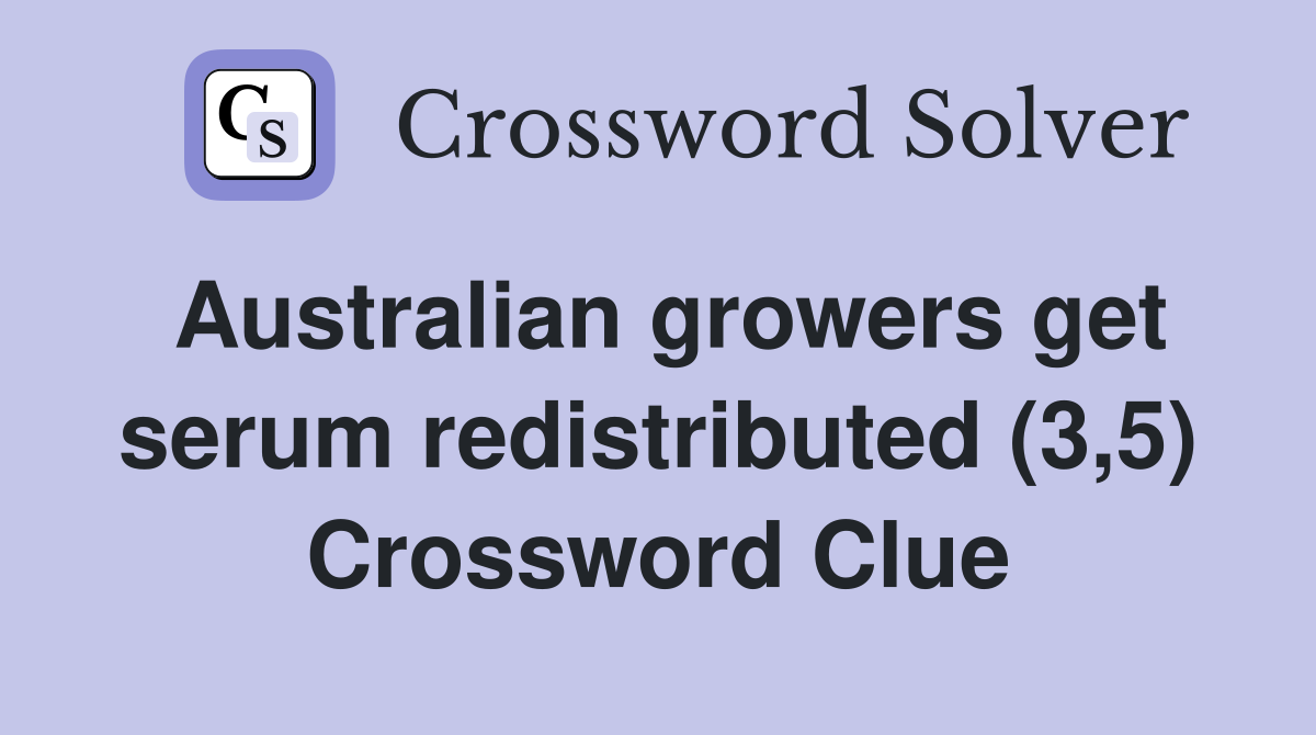 Australian growers get serum redistributed (3,5) Crossword Clue