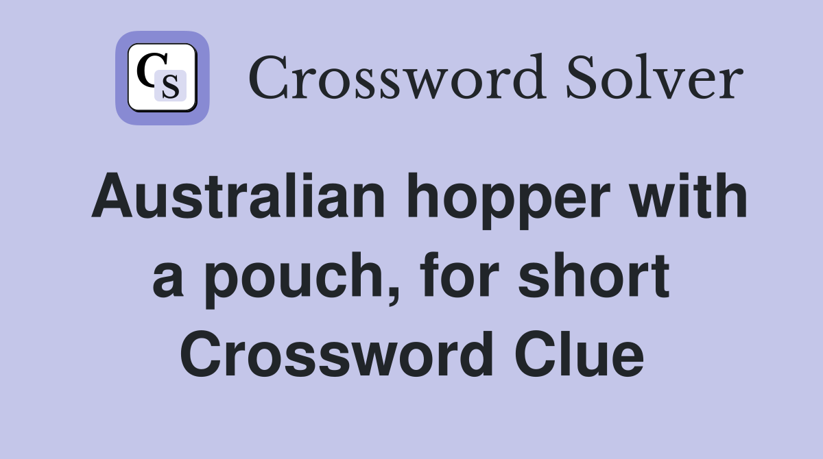 Australian hopper with a pouch, for short Crossword Clue