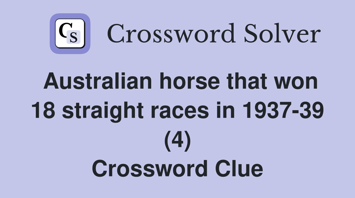 Australian horse that won 18 straight races in 1937-39 (4) Crossword Clue