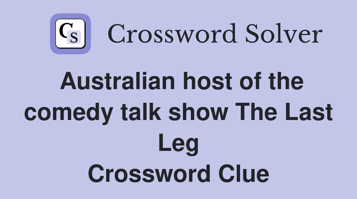 Australian host of the comedy talk show The Last Leg Crossword Clue