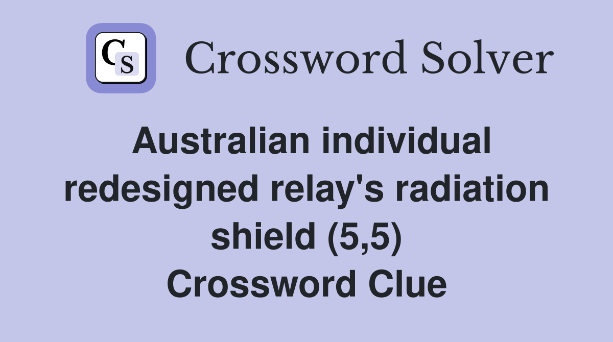 Australian individual redesigned relay's radiation shield (5,5) Crossword Clue