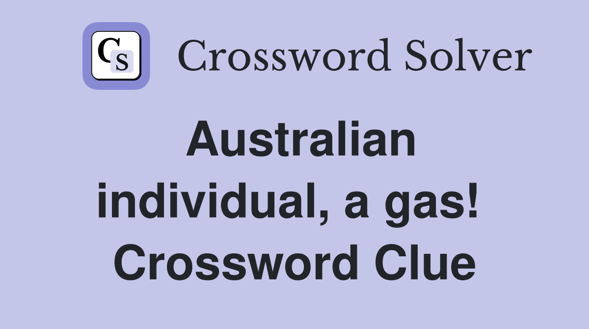Australian individual, a gas!  Crossword Clue