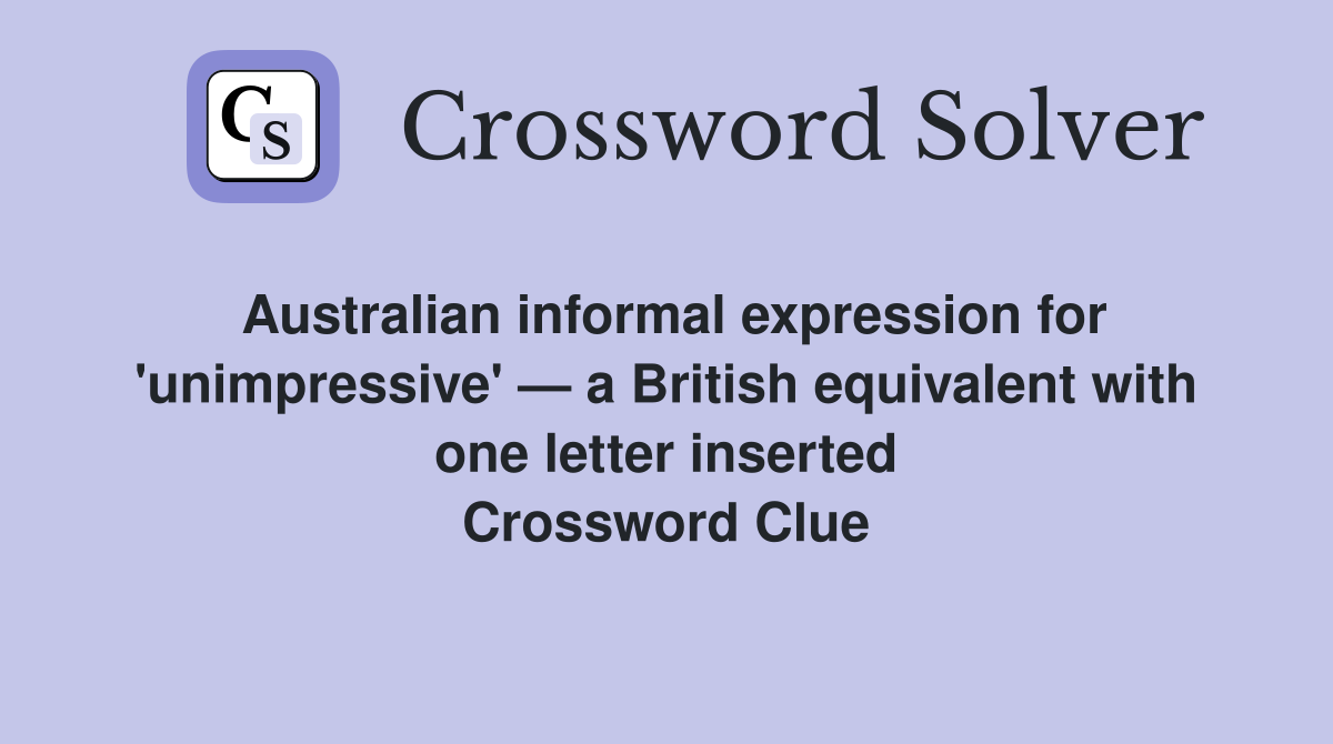 Australian informal expression for 'unimpressive' — a British equivalent with one letter inserted Crossword Clue