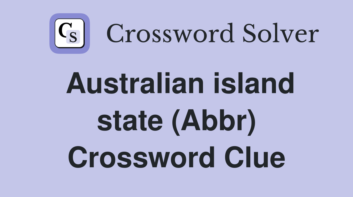 Australian island state (Abbr) Crossword Clue