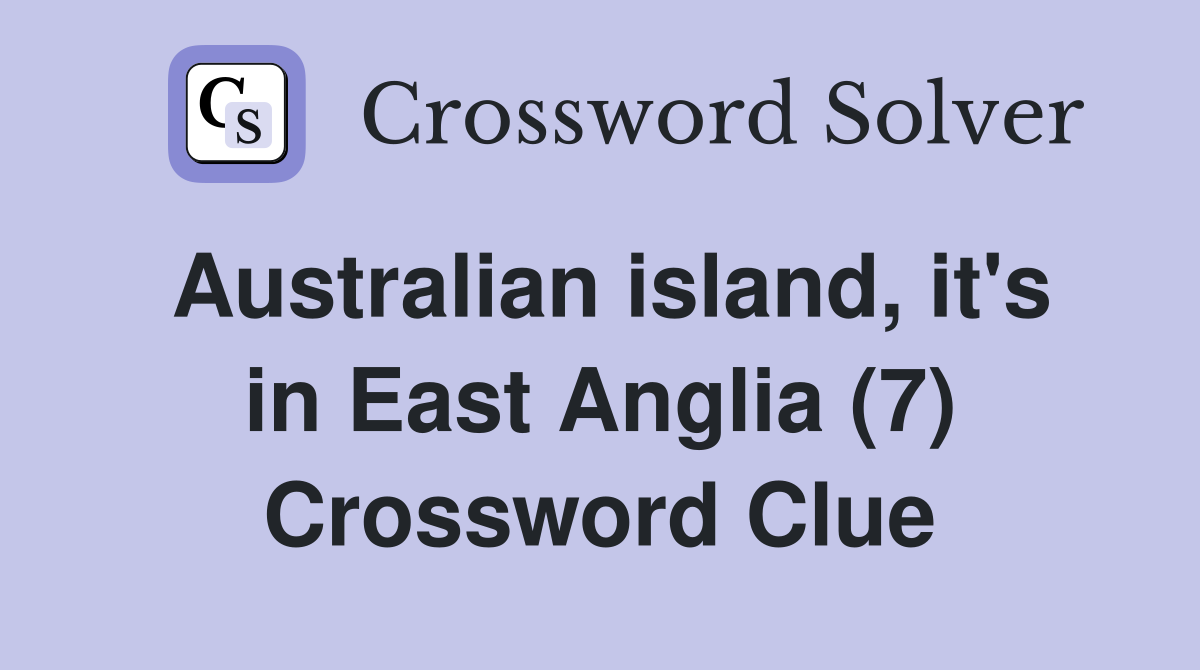 Australian island, it's in East Anglia (7) Crossword Clue