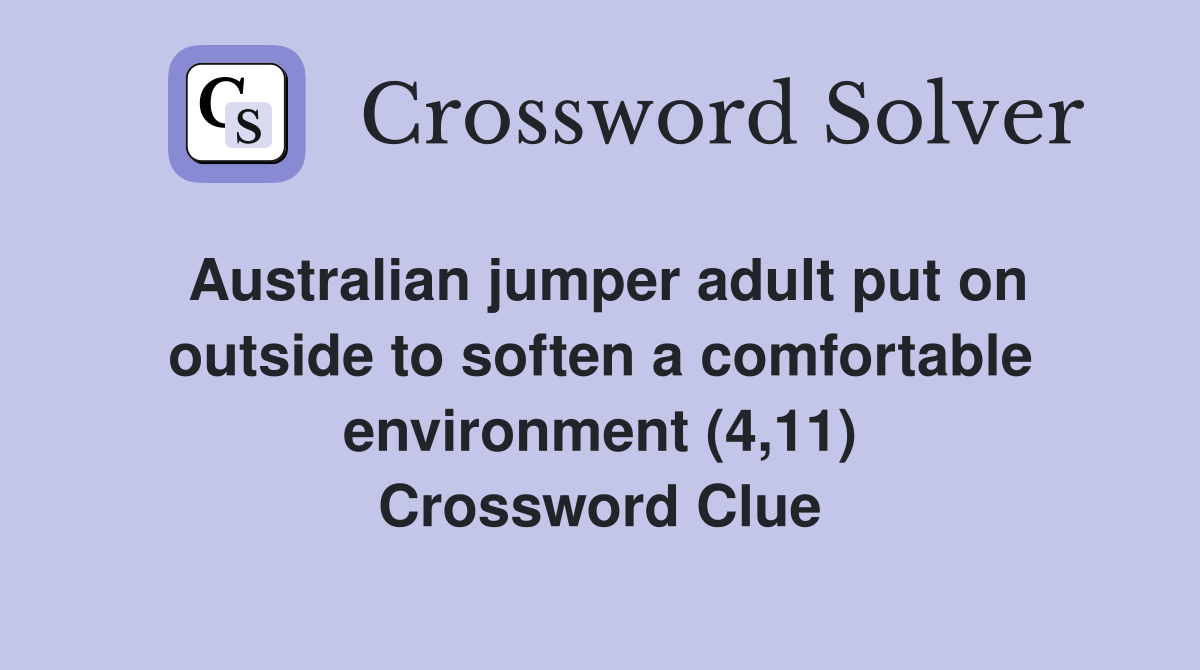 Australian jumper adult put on outside to soften a comfortable environment (4,11) Crossword Clue