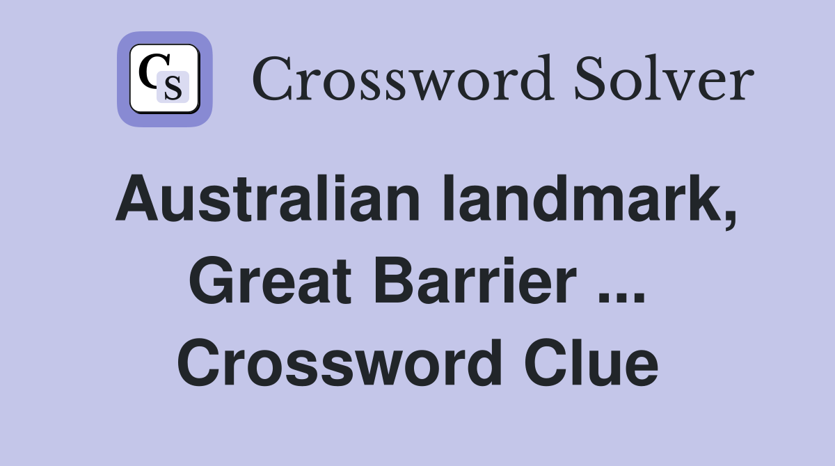 Australian landmark, Great Barrier ... Crossword Clue