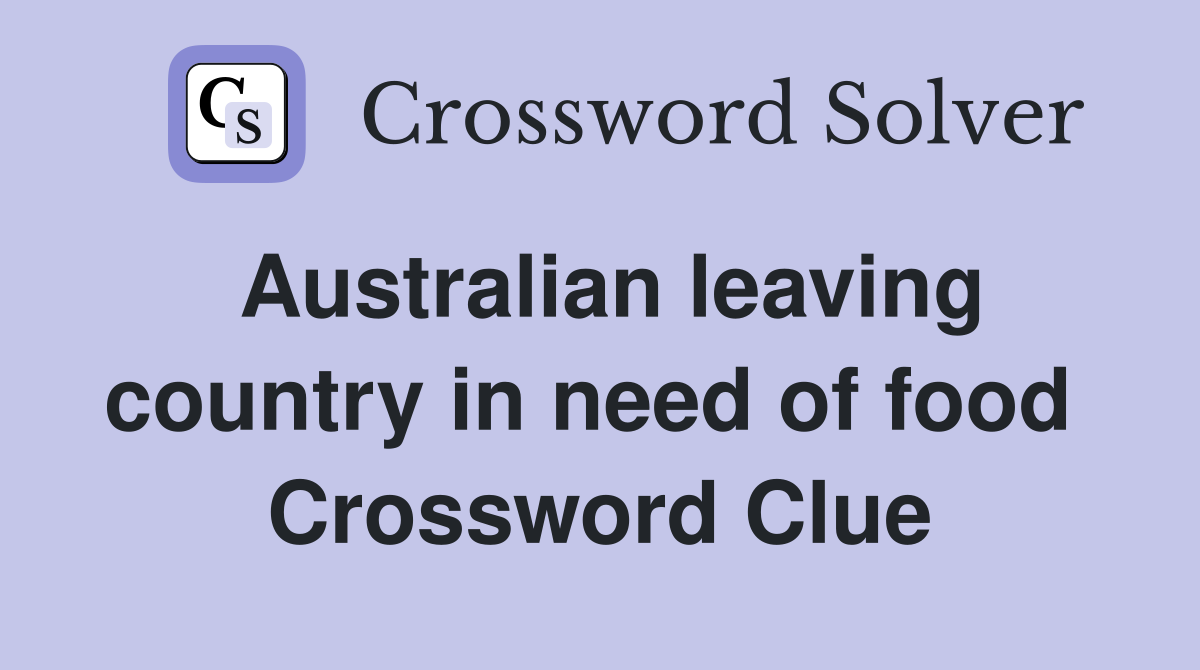 Australian leaving country in need of food  Crossword Clue