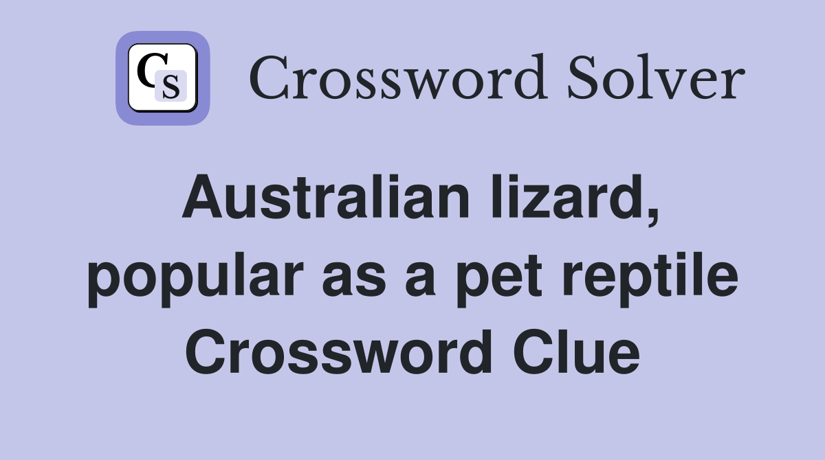Australian lizard, popular as a pet reptile Crossword Clue