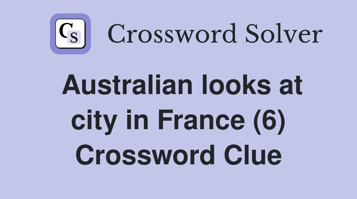 Australian looks at city in France (6) Crossword Clue