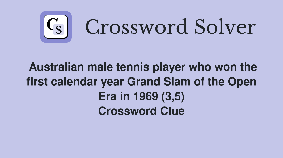 Australian male tennis player who won the first calendar year Grand Slam of the Open Era in 1969 (3,5) Crossword Clue