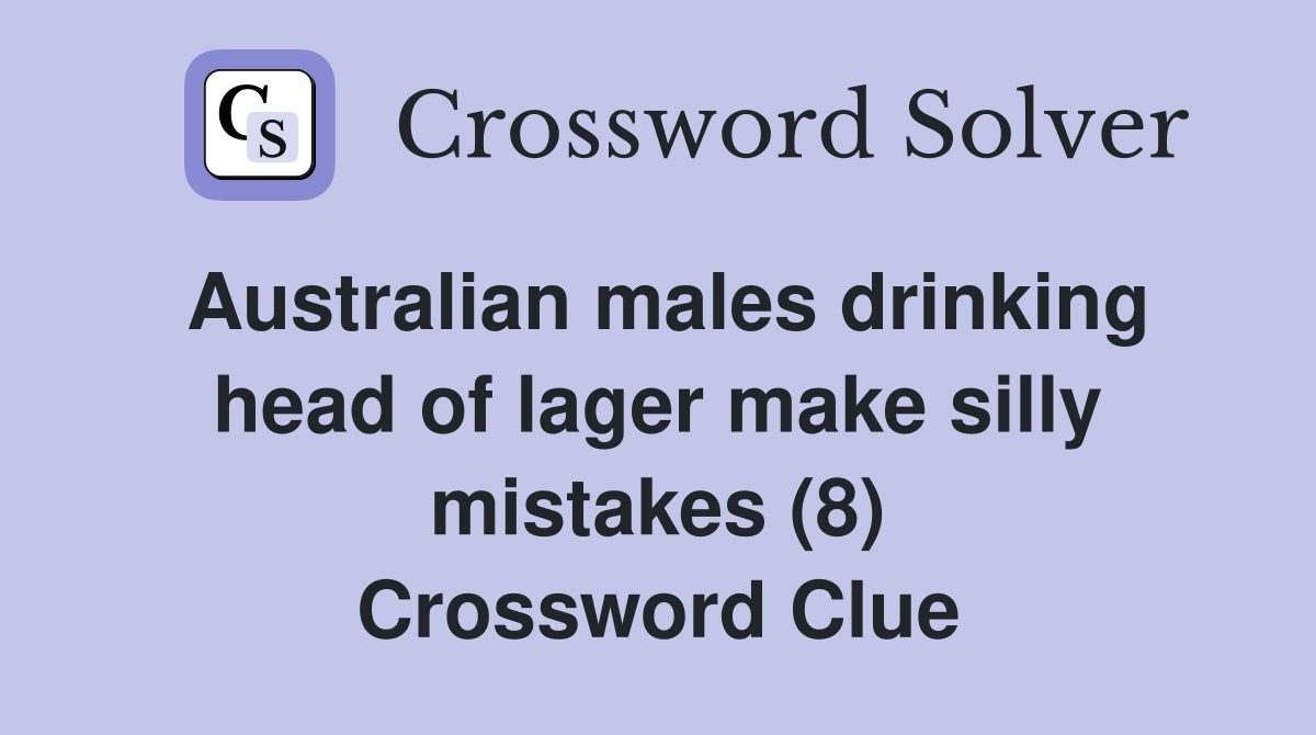 Australian males drinking head of lager make silly mistakes (8) Crossword Clue