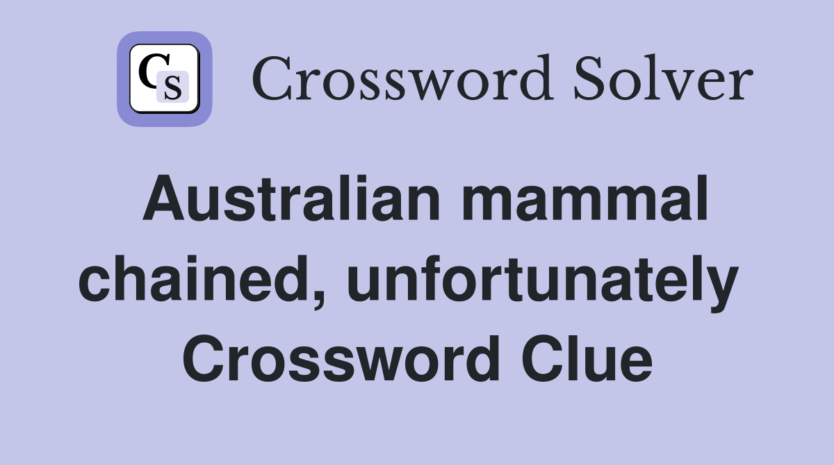 Australian mammal chained, unfortunately  Crossword Clue