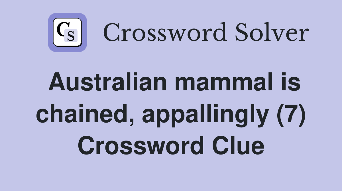 Australian mammal is chained, appallingly (7) Crossword Clue