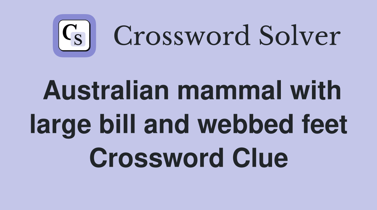 Australian mammal with large bill and webbed feet Crossword Clue