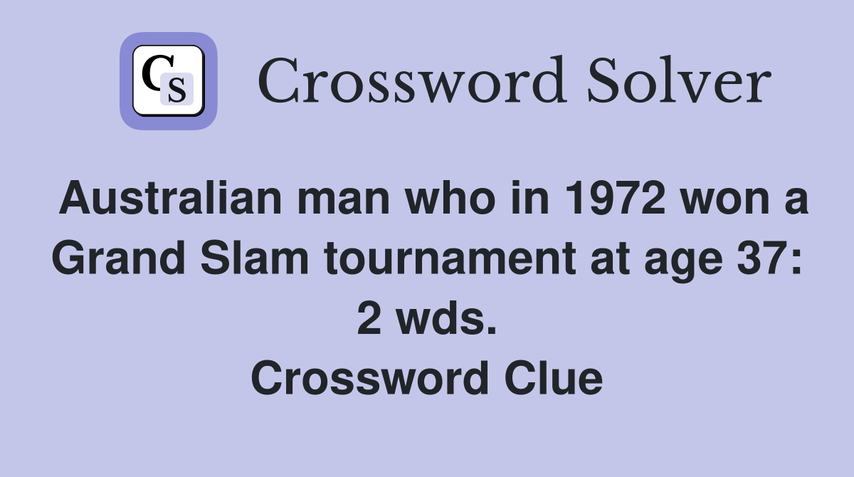 Australian man who in 1972 won a Grand Slam tournament at age 37: 2 wds. Crossword Clue