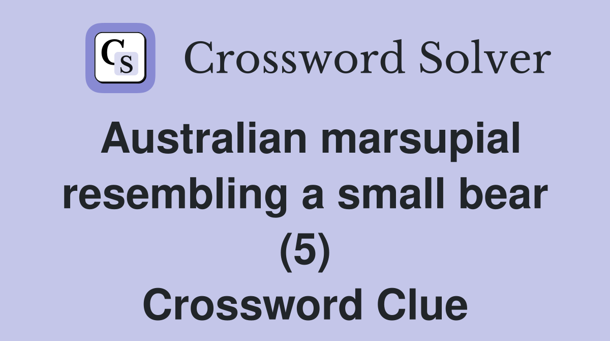 Australian marsupial resembling a small bear (5) Crossword Clue