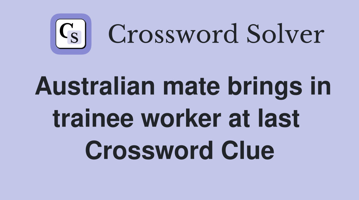 Australian mate brings in trainee worker at last  Crossword Clue