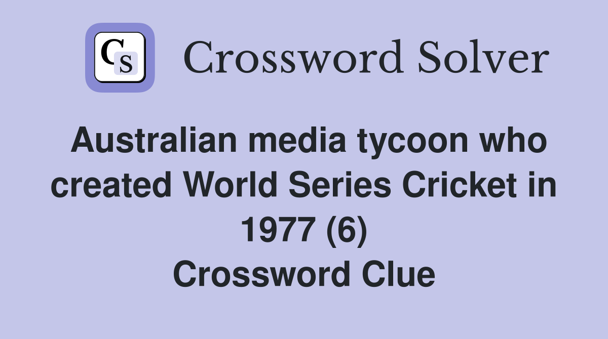 Australian media tycoon who created World Series Cricket in 1977 (6) Crossword Clue