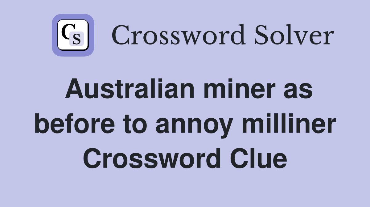 Australian miner as before to annoy milliner Crossword Clue