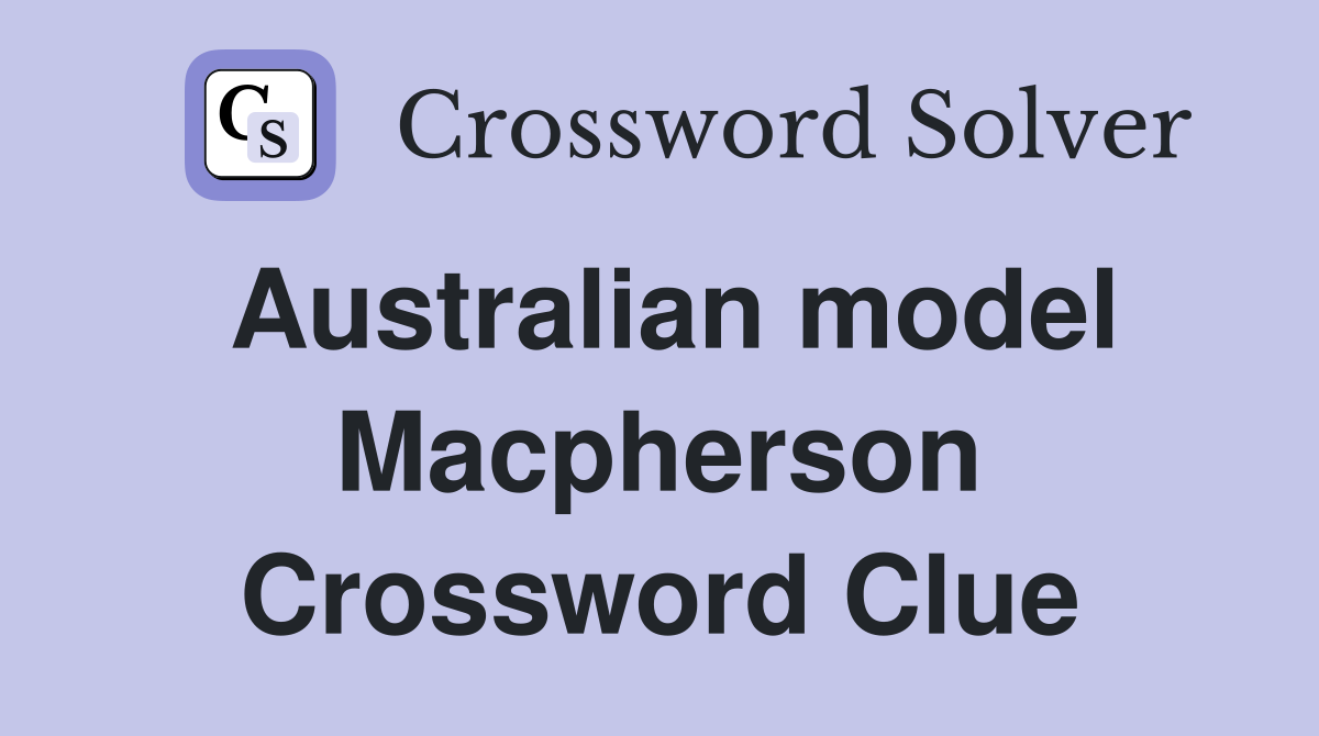 Australian model Macpherson Crossword Clue