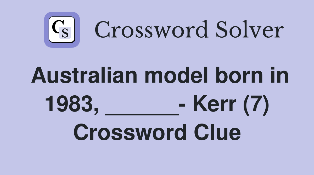 Australian model born in 1983, ______- Kerr (7) Crossword Clue