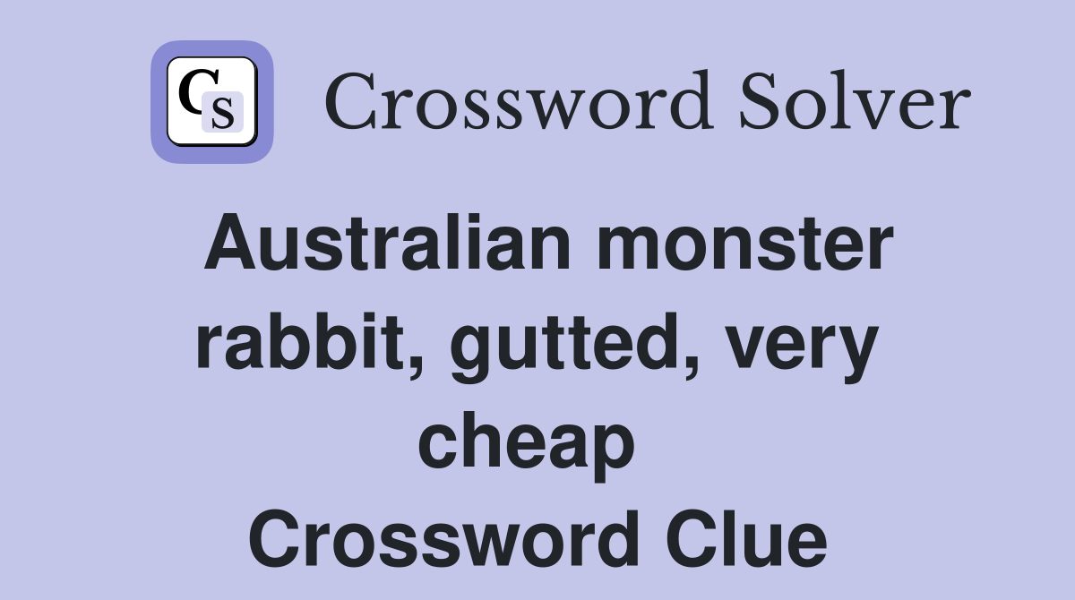 Australian monster rabbit, gutted, very cheap  Crossword Clue