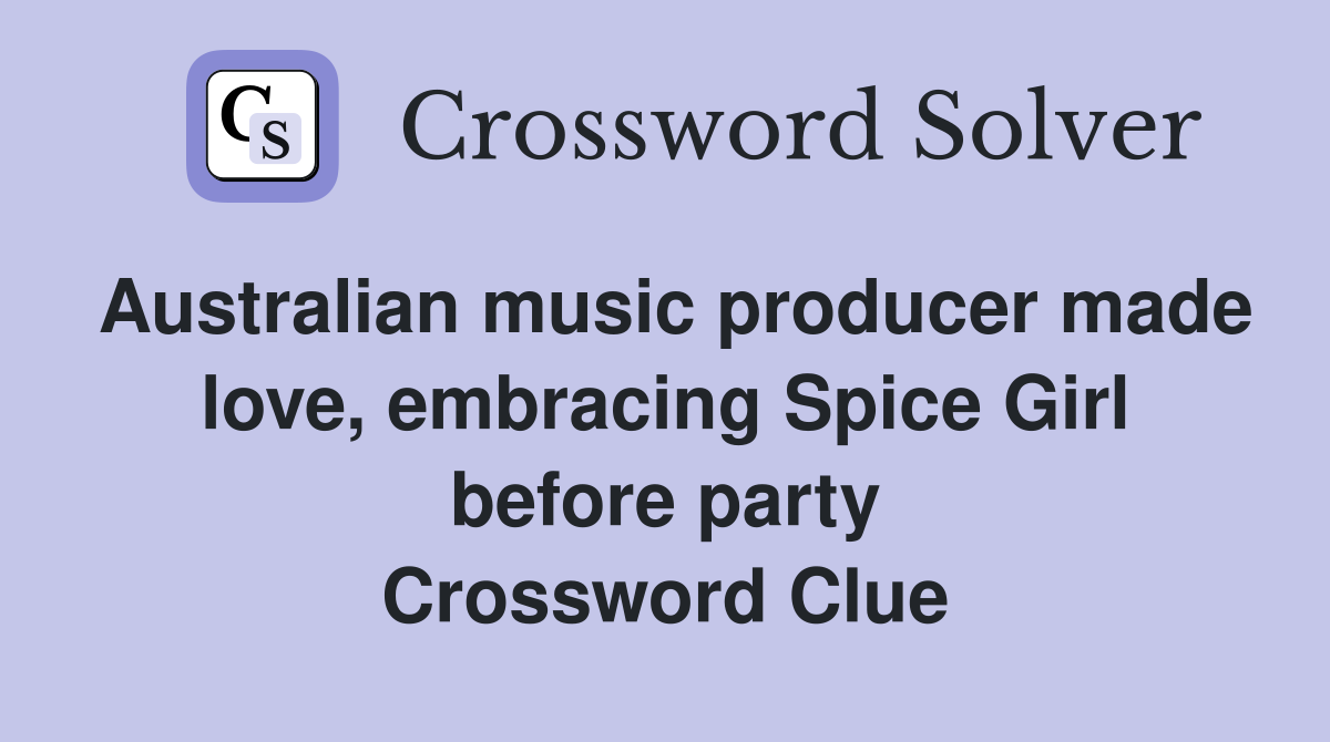 Australian music producer made love, embracing Spice Girl before party Crossword Clue
