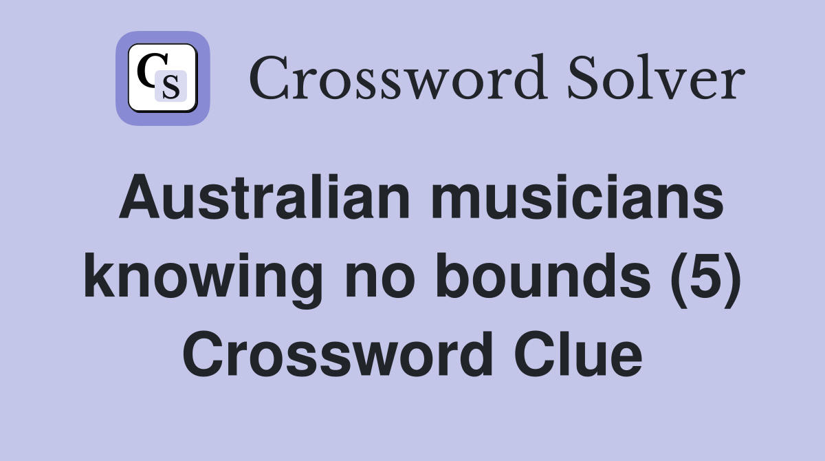 Australian musicians knowing no bounds (5) Crossword Clue