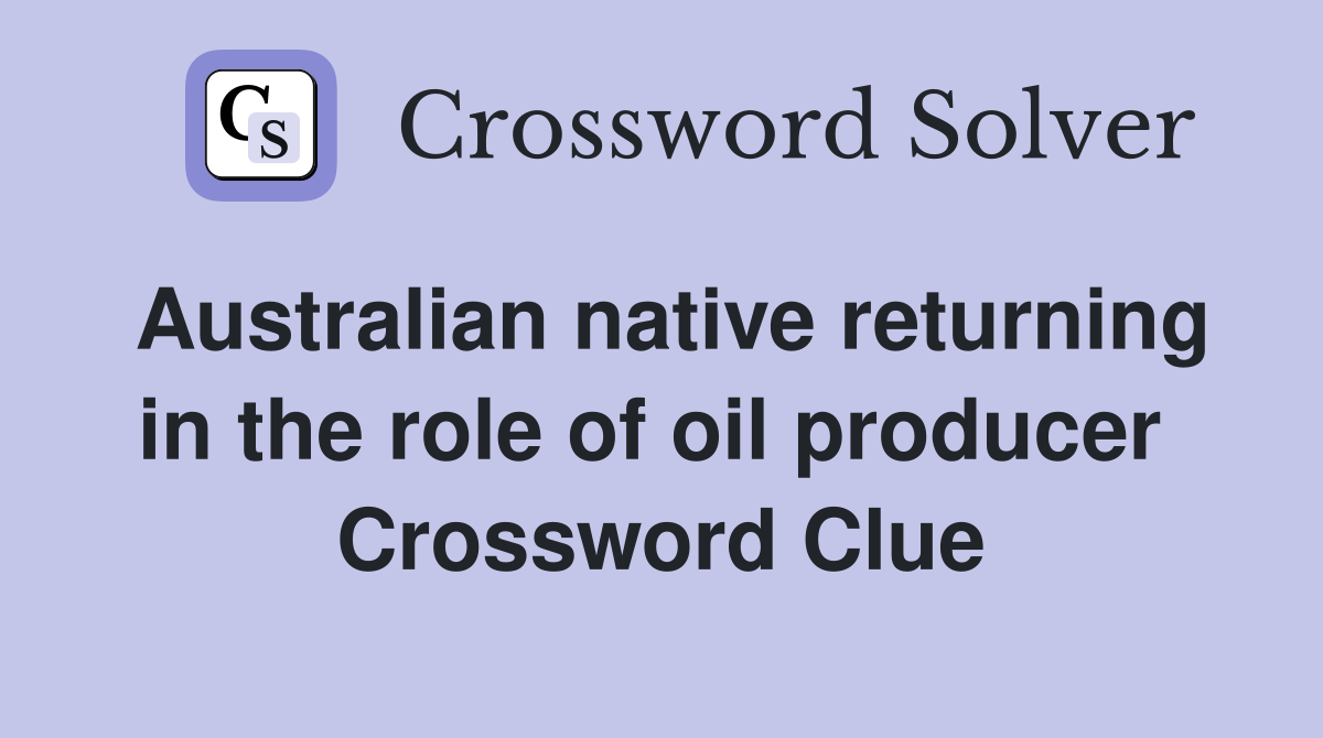 Australian native returning in the role of oil producer  Crossword Clue