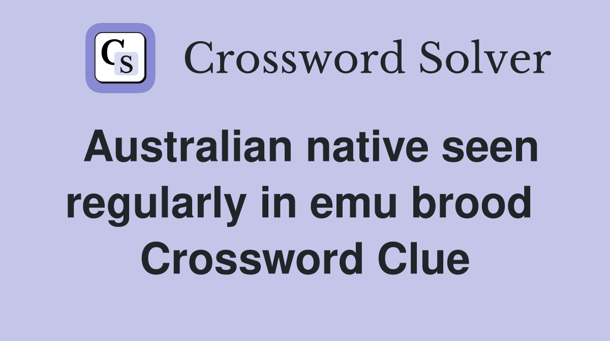 Australian native seen regularly in emu brood  Crossword Clue