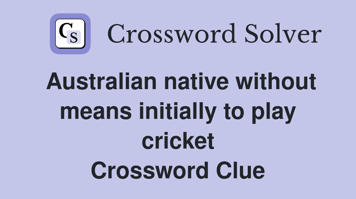Australian native without means initially to play cricket Crossword Clue