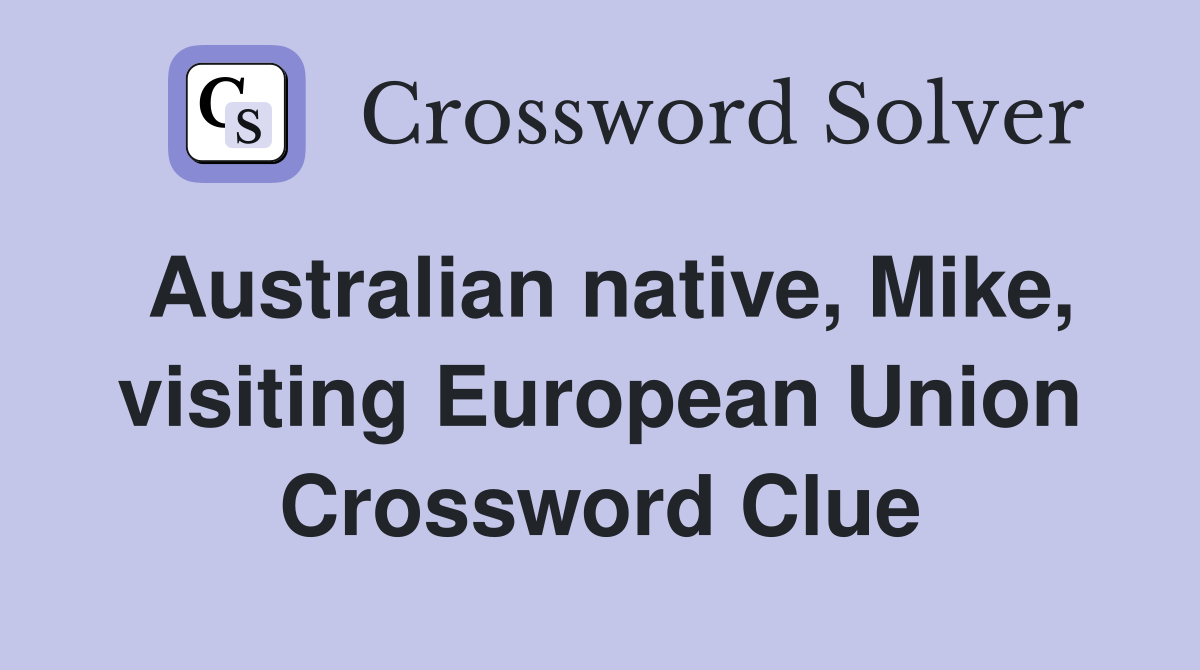 Australian native, Mike, visiting European Union Crossword Clue