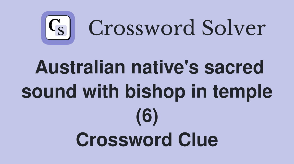 Australian native's sacred sound with bishop in temple (6) Crossword Clue