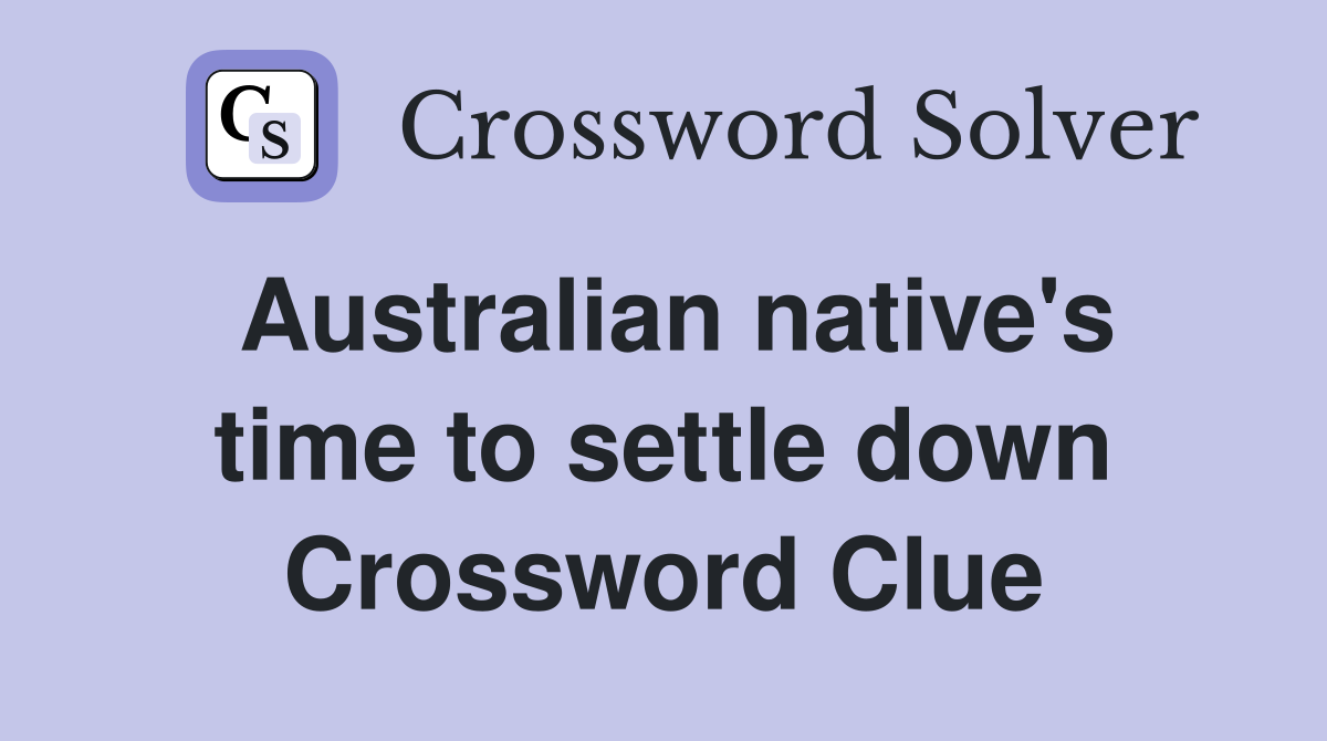 Australian native's time to settle down Crossword Clue