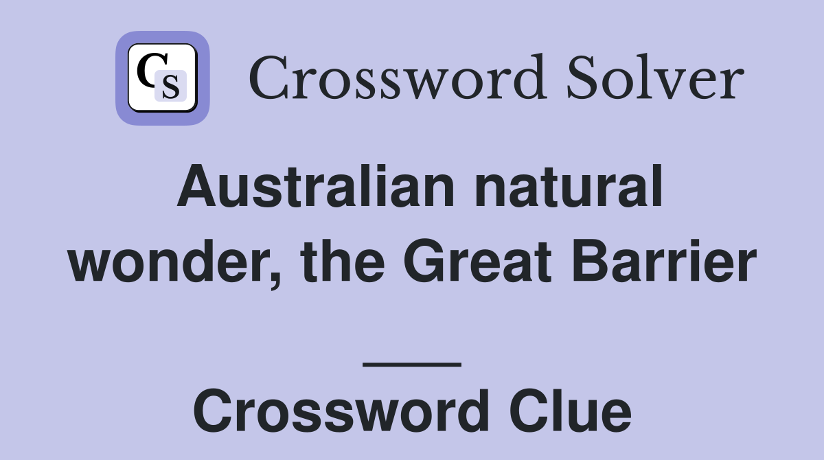 Australian natural wonder, the Great Barrier ___ Crossword Clue