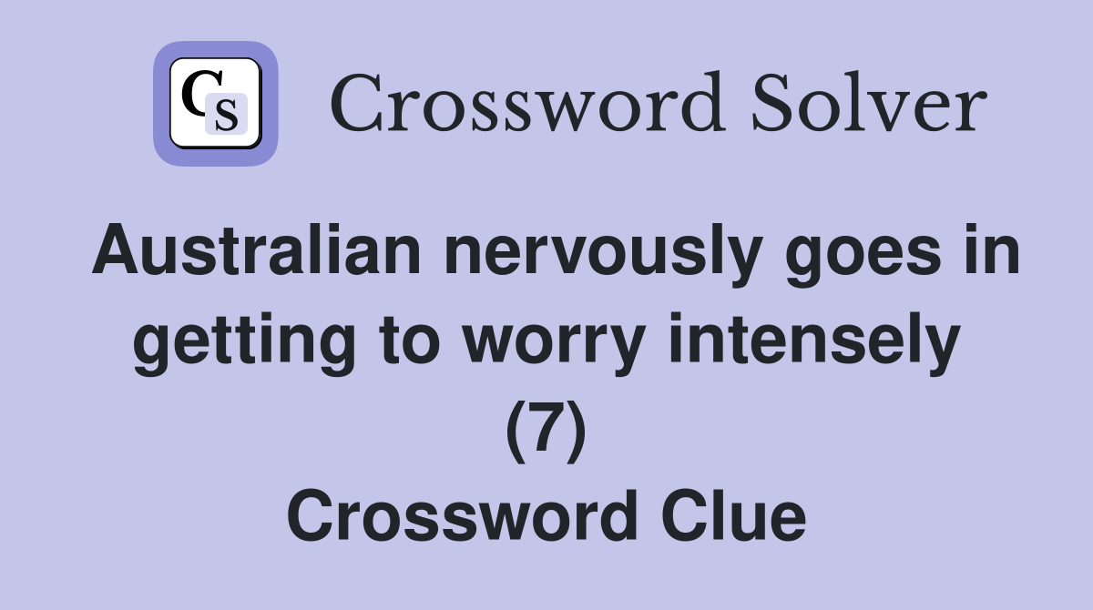 Australian nervously goes in getting to worry intensely (7) Crossword Clue