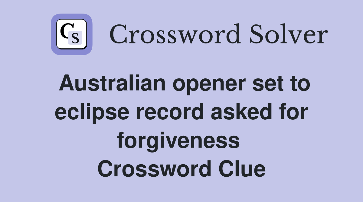 Australian opener set to eclipse record asked for forgiveness  Crossword Clue