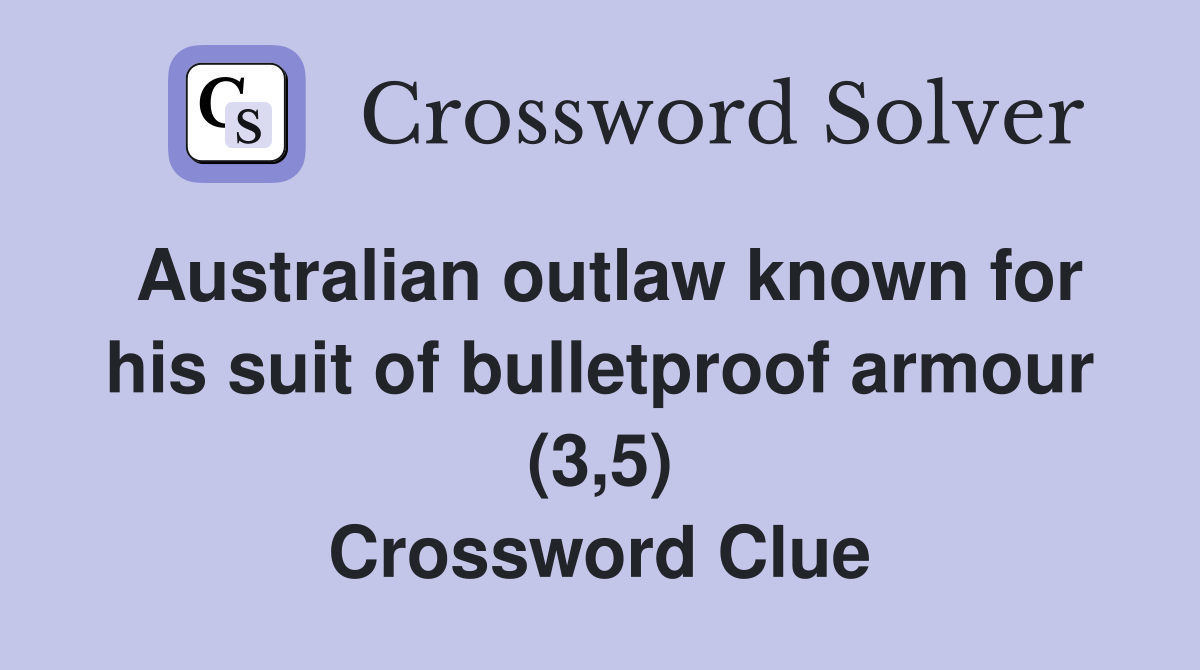 Australian outlaw known for his suit of bulletproof armour (3,5) Crossword Clue