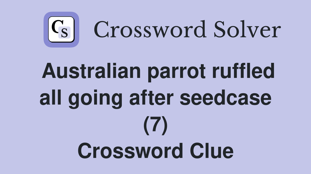 Australian parrot ruffled all going after seedcase (7) Crossword Clue