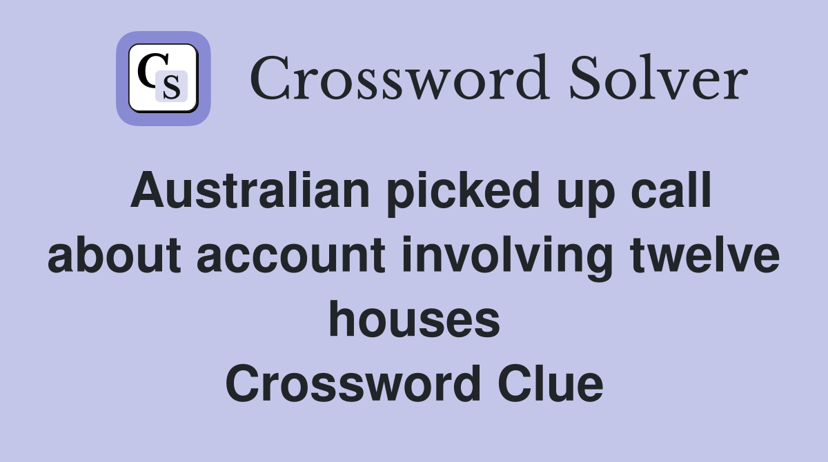 Australian picked up call about account involving twelve houses Crossword Clue